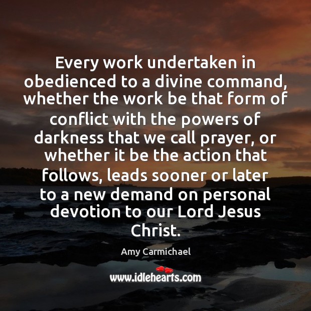 Every work undertaken in obedienced to a divine command, whether the work Amy Carmichael Picture Quote