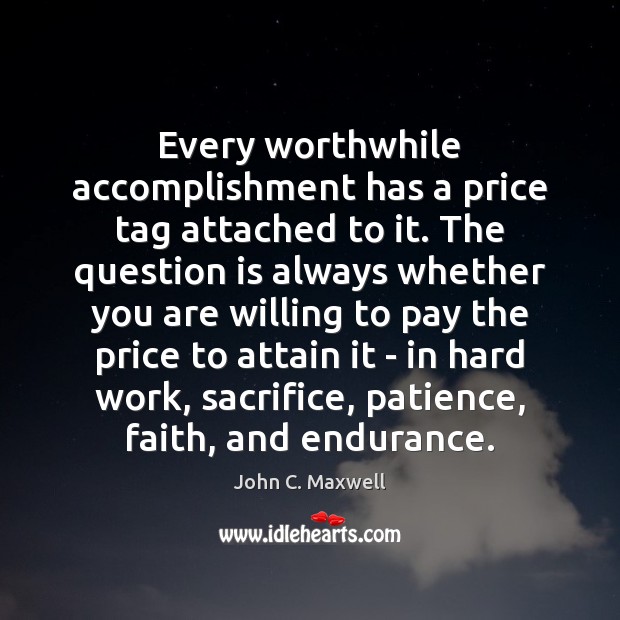 Every worthwhile accomplishment has a price tag attached to it. The question John C. Maxwell Picture Quote