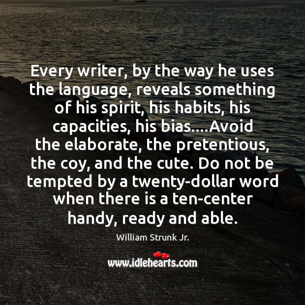Every writer, by the way he uses the language, reveals something of William Strunk Jr. Picture Quote