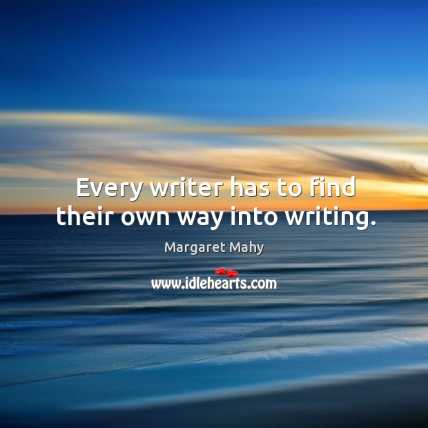 Every writer has to find their own way into writing. Margaret Mahy Picture Quote
