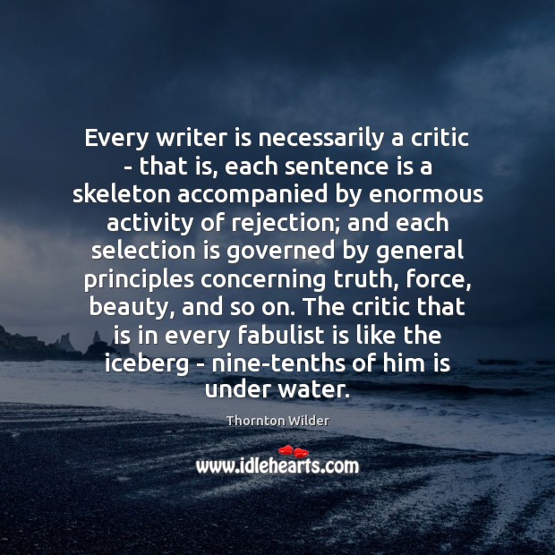 Every writer is necessarily a critic – that is, each sentence is Thornton Wilder Picture Quote