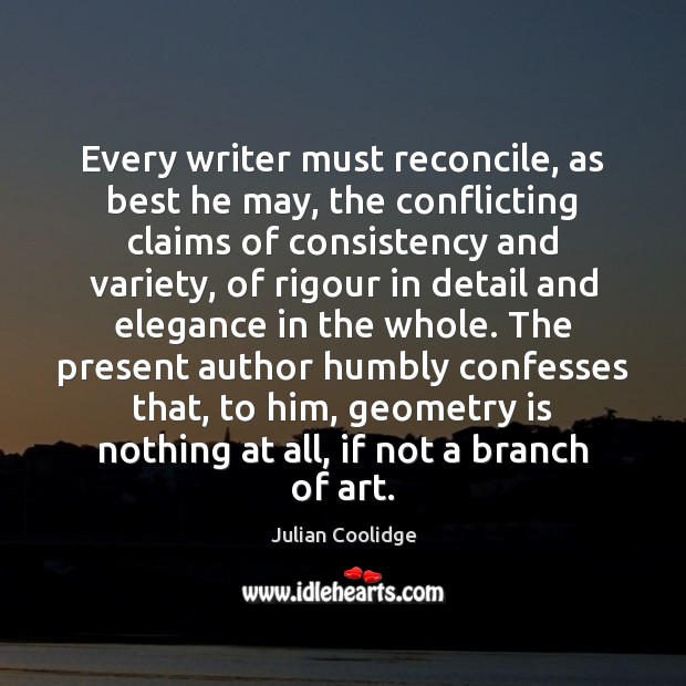 Every writer must reconcile, as best he may, the conflicting claims of Julian Coolidge Picture Quote