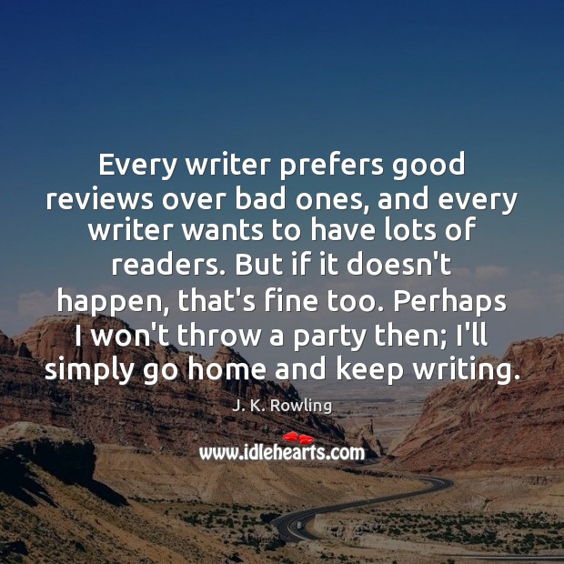 Every writer prefers good reviews over bad ones, and every writer wants J. K. Rowling Picture Quote