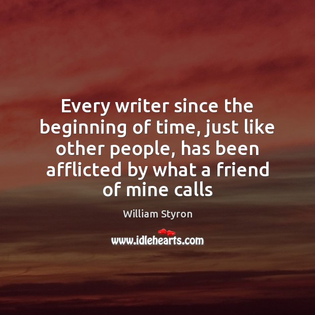 Every writer since the beginning of time, just like other people, has William Styron Picture Quote