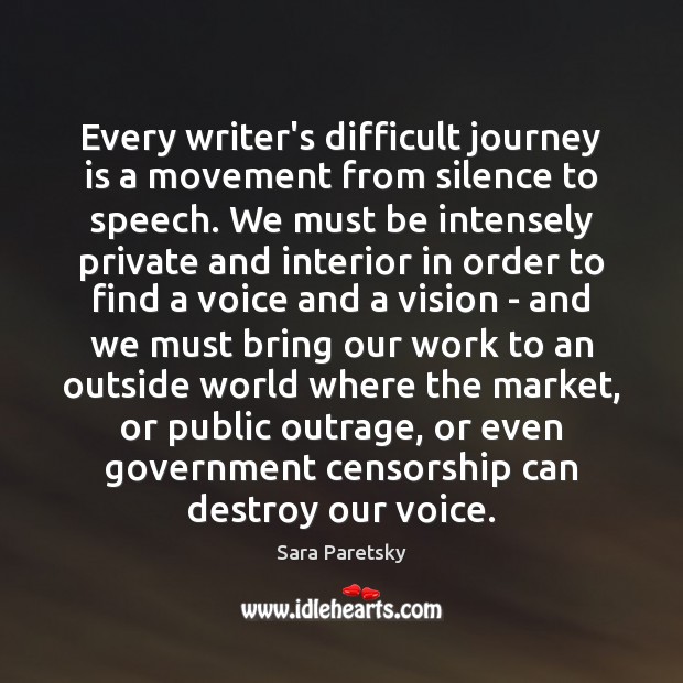 Every writer’s difficult journey is a movement from silence to speech. We Sara Paretsky Picture Quote