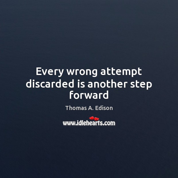 Every wrong attempt discarded is another step forward Thomas A. Edison Picture Quote