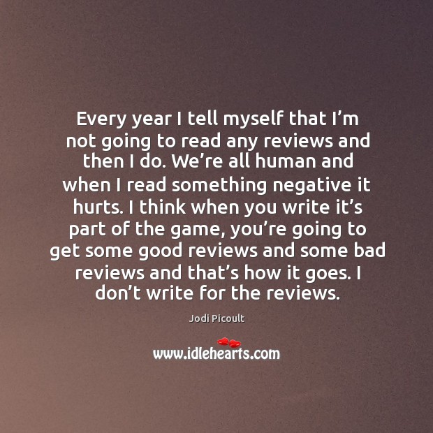 Every year I tell myself that I’m not going to read any reviews and then I do. Jodi Picoult Picture Quote