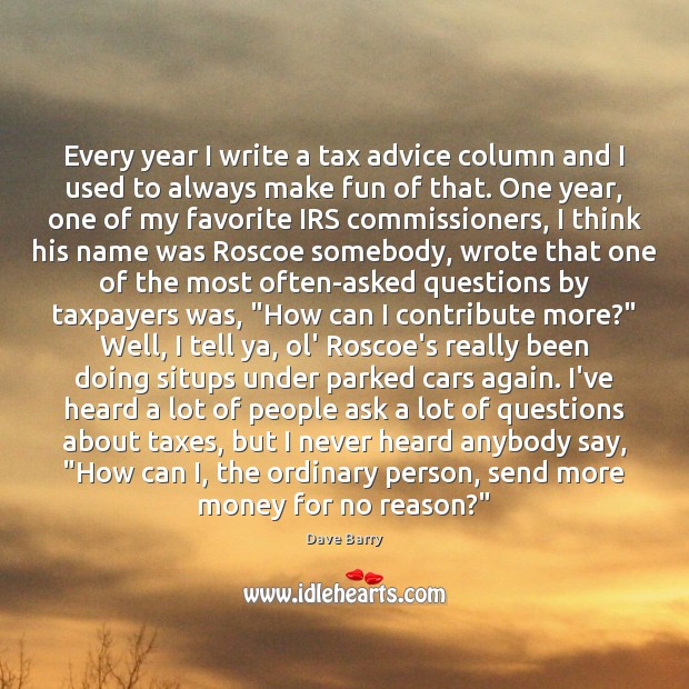 Every year I write a tax advice column and I used to Dave Barry Picture Quote