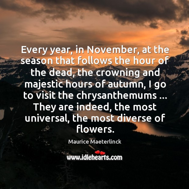 Every year, in November, at the season that follows the hour of Maurice Maeterlinck Picture Quote