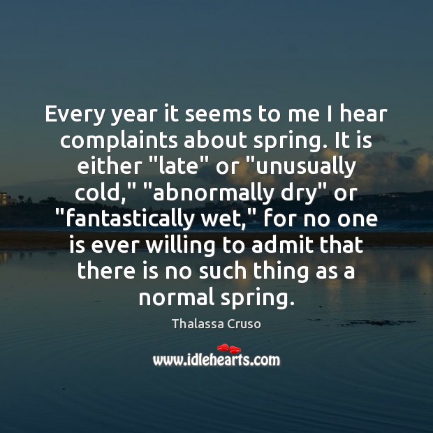 Every year it seems to me I hear complaints about spring. It Thalassa Cruso Picture Quote
