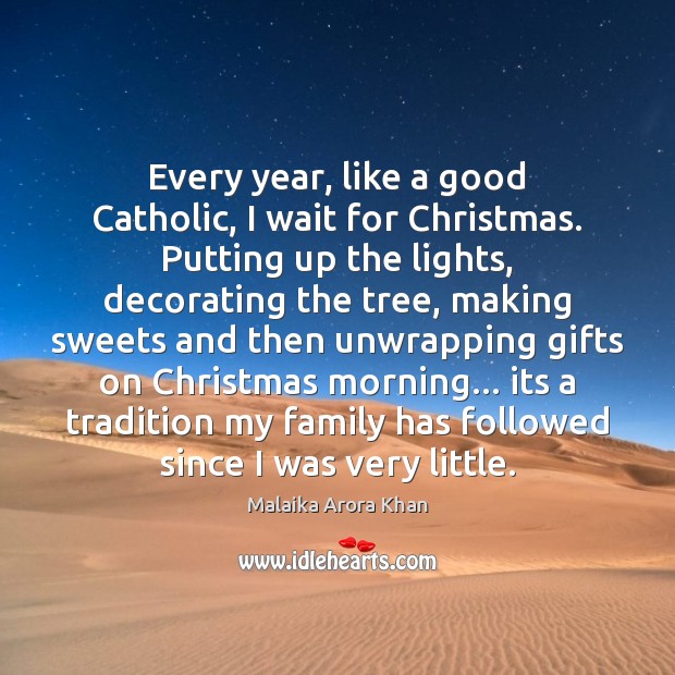 Every year, like a good Catholic, I wait for Christmas. Putting up Malaika Arora Khan Picture Quote