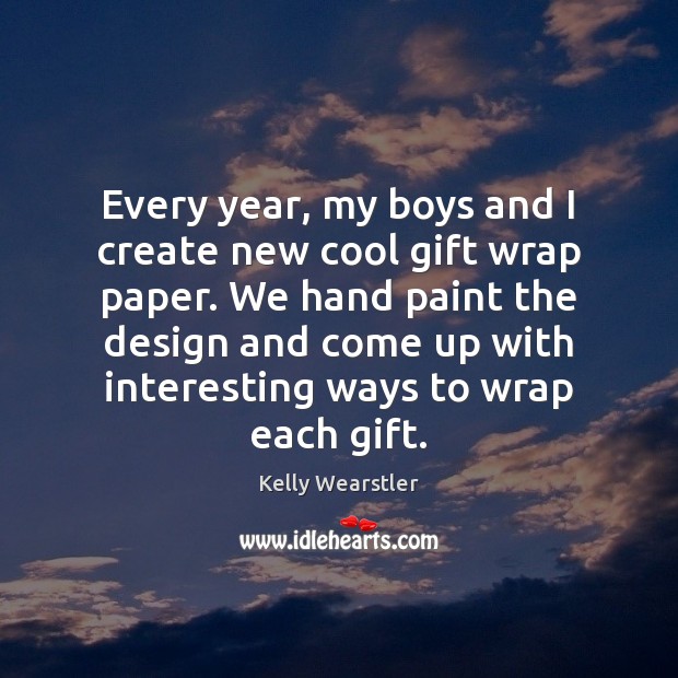 Every year, my boys and I create new cool gift wrap paper. Kelly Wearstler Picture Quote