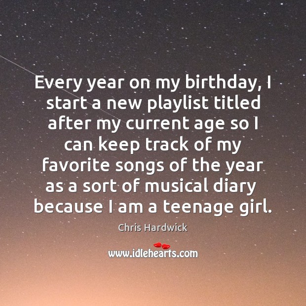 Every year on my birthday, I start a new playlist titled after Chris Hardwick Picture Quote