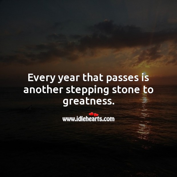 Every year that passes is another stepping stone to greatness. Inspirational Birthday Messages Image