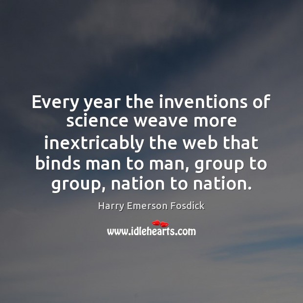 Every year the inventions of science weave more inextricably the web that Harry Emerson Fosdick Picture Quote