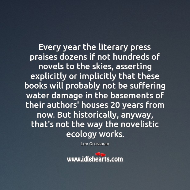 Every year the literary press praises dozens if not hundreds of novels Lev Grossman Picture Quote