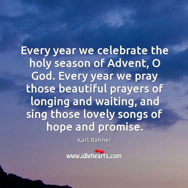 Every year we celebrate the holy season of advent, o God. Karl Rahner Picture Quote