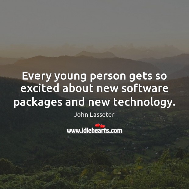 Every young person gets so excited about new software packages and new technology. John Lasseter Picture Quote