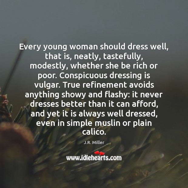 Every young woman should dress well, that is, neatly, tastefully, modestly, whether J.R. Miller Picture Quote