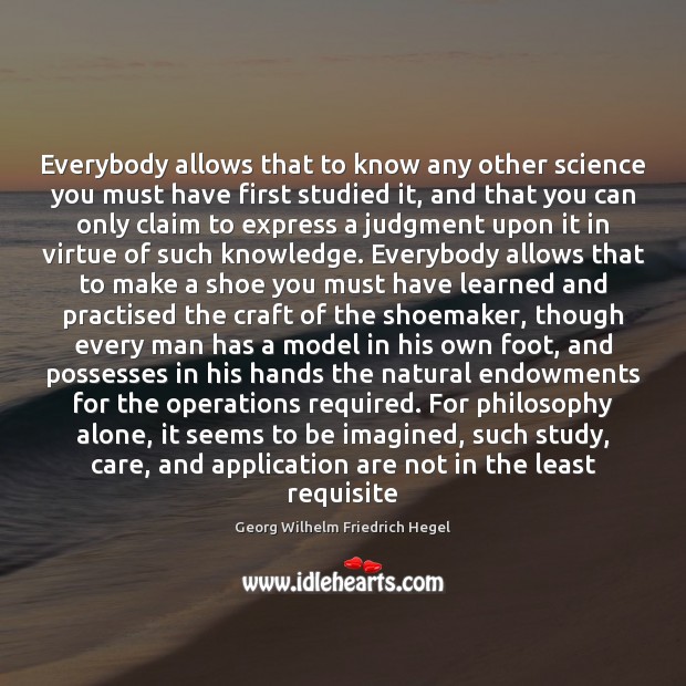 Everybody allows that to know any other science you must have first Georg Wilhelm Friedrich Hegel Picture Quote