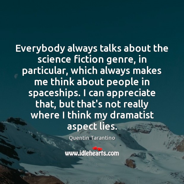 Everybody always talks about the science fiction genre, in particular, which always Image