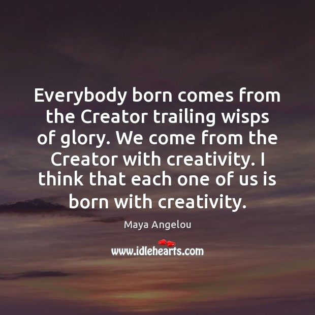 Everybody born comes from the Creator trailing wisps of glory. We come Image