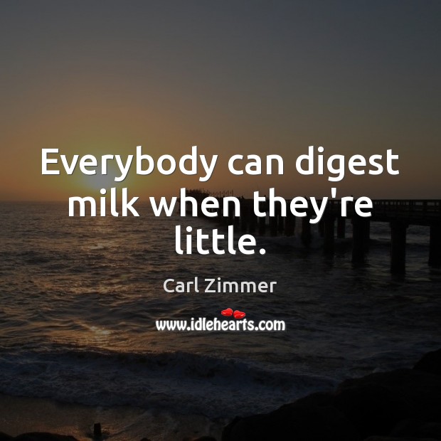 Everybody can digest milk when they’re little. Carl Zimmer Picture Quote
