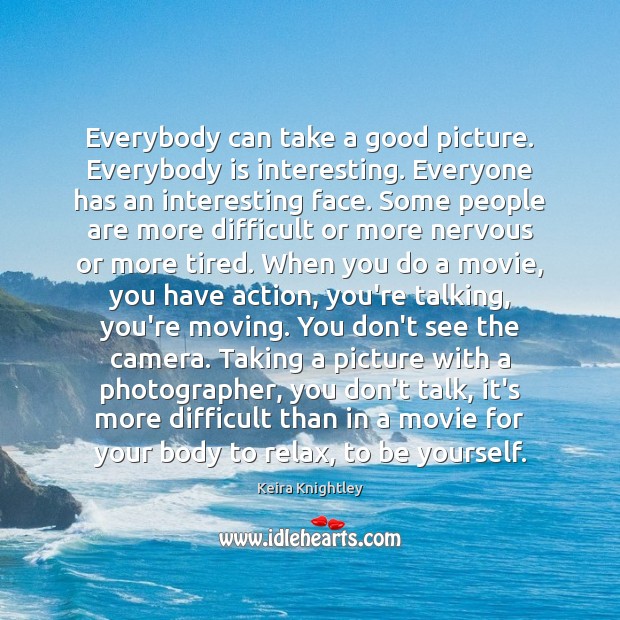Everybody can take a good picture. Everybody is interesting. Everyone has an Image