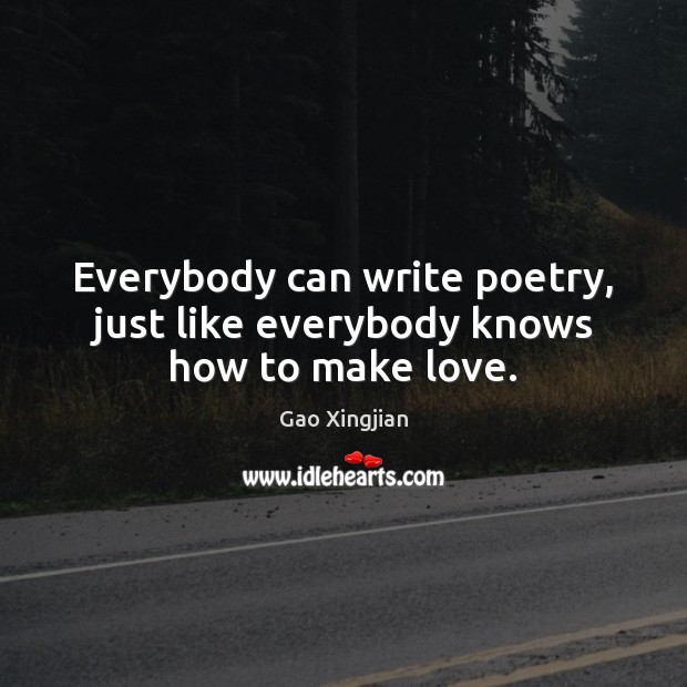 Everybody can write poetry, just like everybody knows how to make love. Image