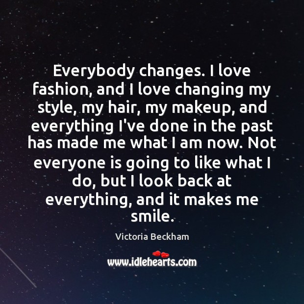 Everybody changes. I love fashion, and I love changing my style, my Victoria Beckham Picture Quote