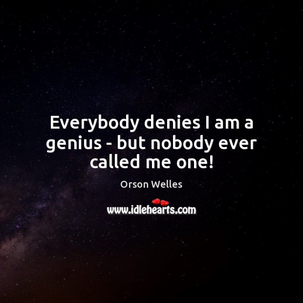 Everybody denies I am a genius – but nobody ever called me one! Orson Welles Picture Quote