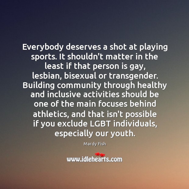 Everybody deserves a shot at playing sports. It shouldn’t matter in the Image