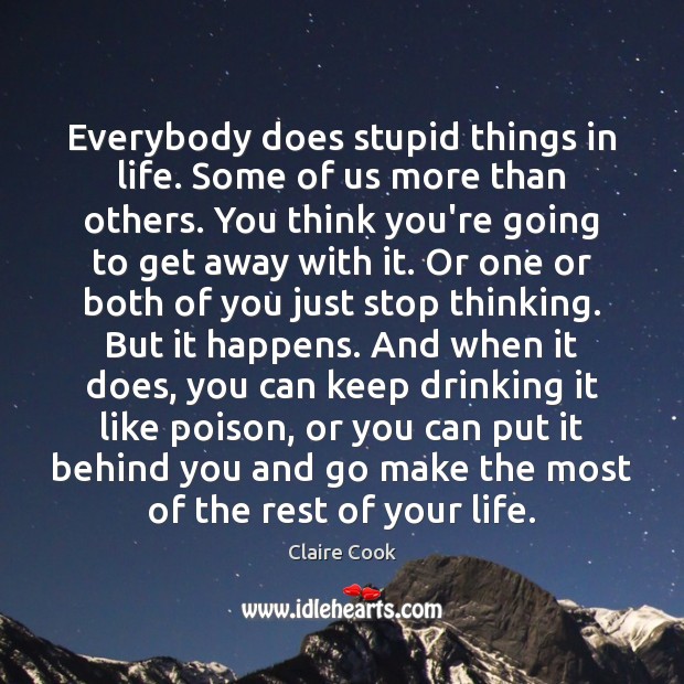 Everybody does stupid things in life. Some of us more than others. Image