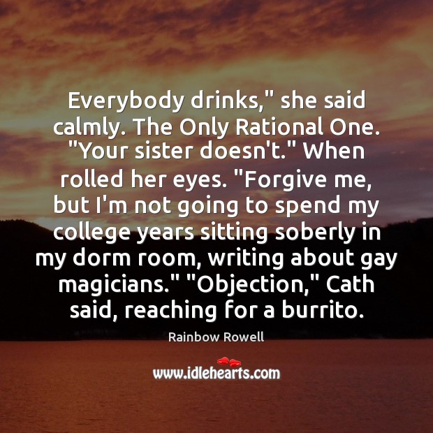 Everybody drinks,” she said calmly. The Only Rational One. “Your sister doesn’t.” Image