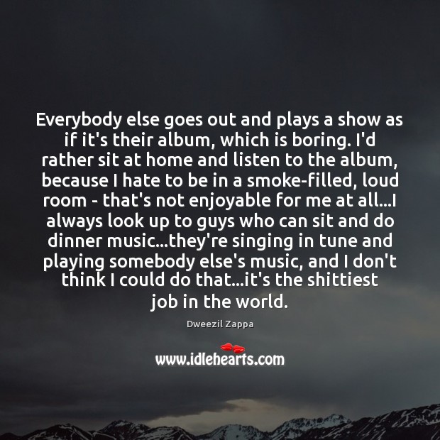 Everybody else goes out and plays a show as if it’s their Image