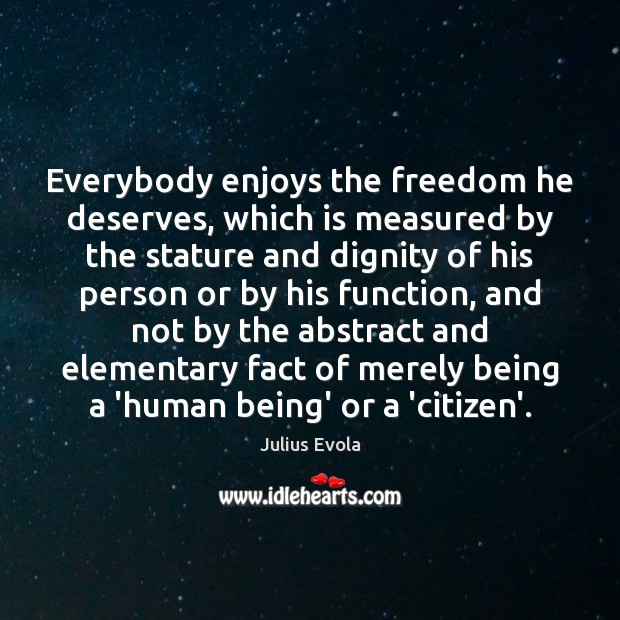Everybody enjoys the freedom he deserves, which is measured by the stature Image
