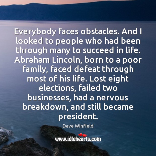 Everybody faces obstacles. And I looked to people who had been through Dave Winfield Picture Quote