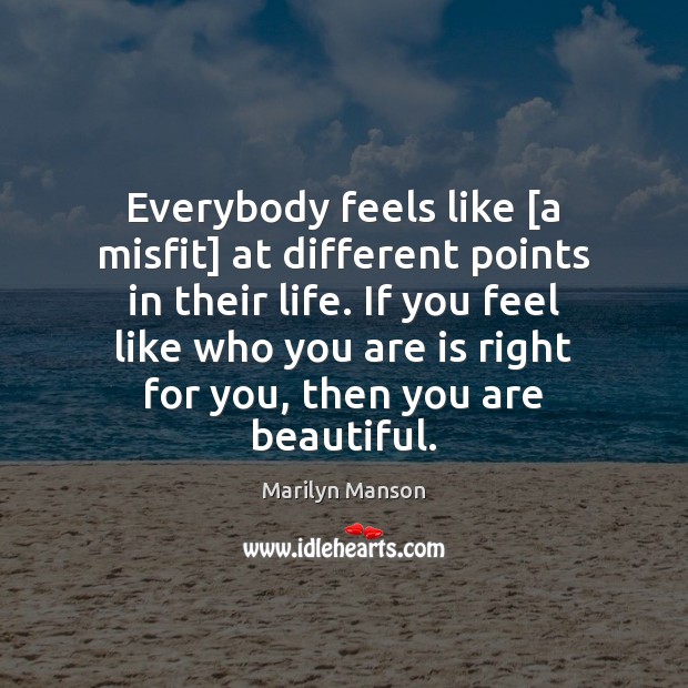 Everybody feels like [a misfit] at different points in their life. If Marilyn Manson Picture Quote