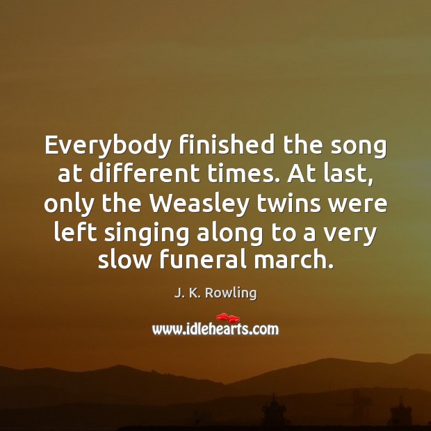 Everybody finished the song at different times. At last, only the Weasley Image