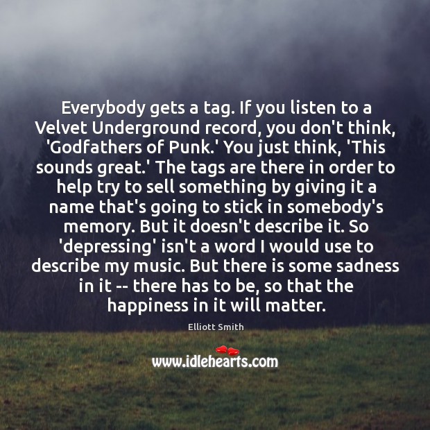 Everybody gets a tag. If you listen to a Velvet Underground record, Elliott Smith Picture Quote