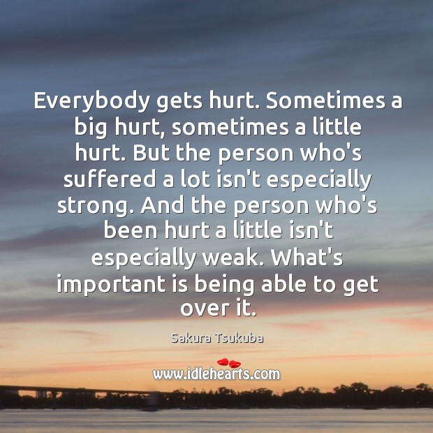 Everybody gets hurt. Sometimes a big hurt, sometimes a little hurt. But Image