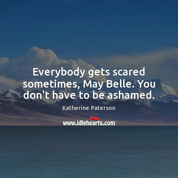 Everybody gets scared sometimes, May Belle. You don’t have to be ashamed. Image