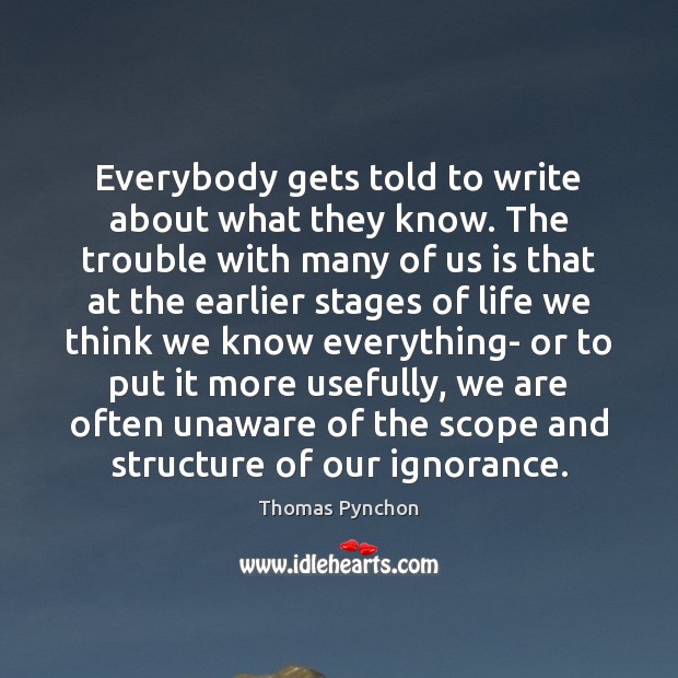 Everybody gets told to write about what they know. The trouble with Thomas Pynchon Picture Quote