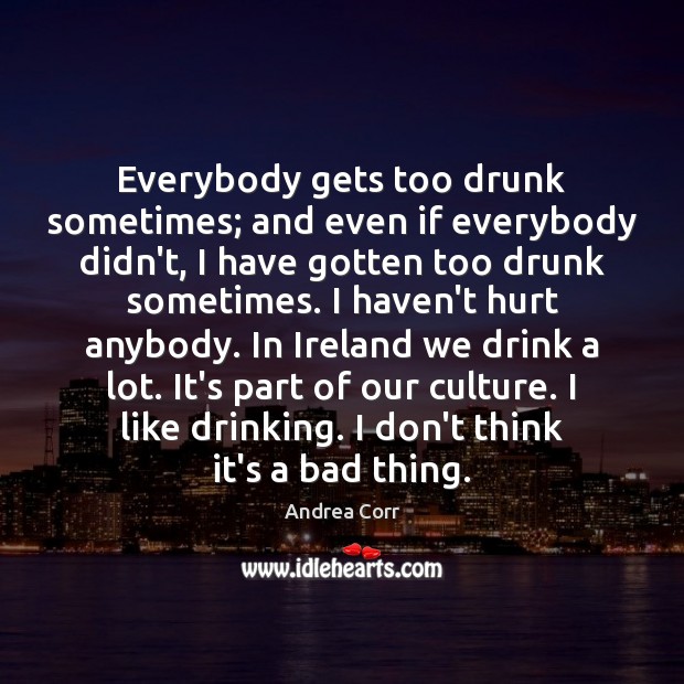 Everybody gets too drunk sometimes; and even if everybody didn’t, I have Image