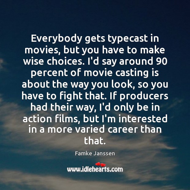 Everybody gets typecast in movies, but you have to make wise choices. Famke Janssen Picture Quote