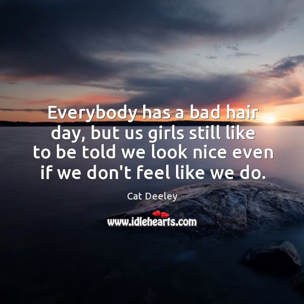 Everybody has a bad hair day, but us girls still like to Image