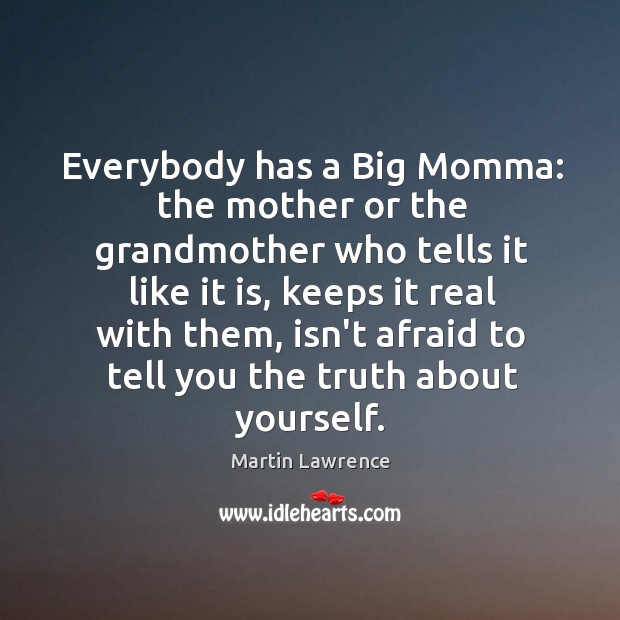 Everybody has a Big Momma: the mother or the grandmother who tells Martin Lawrence Picture Quote