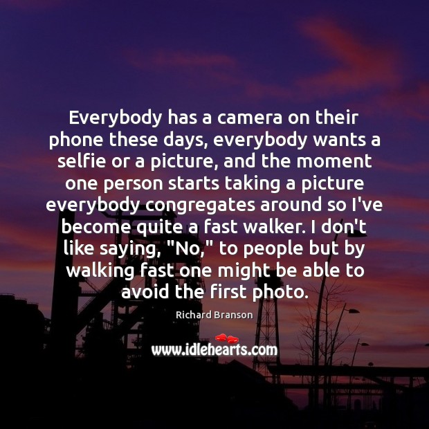 Everybody has a camera on their phone these days, everybody wants a Image