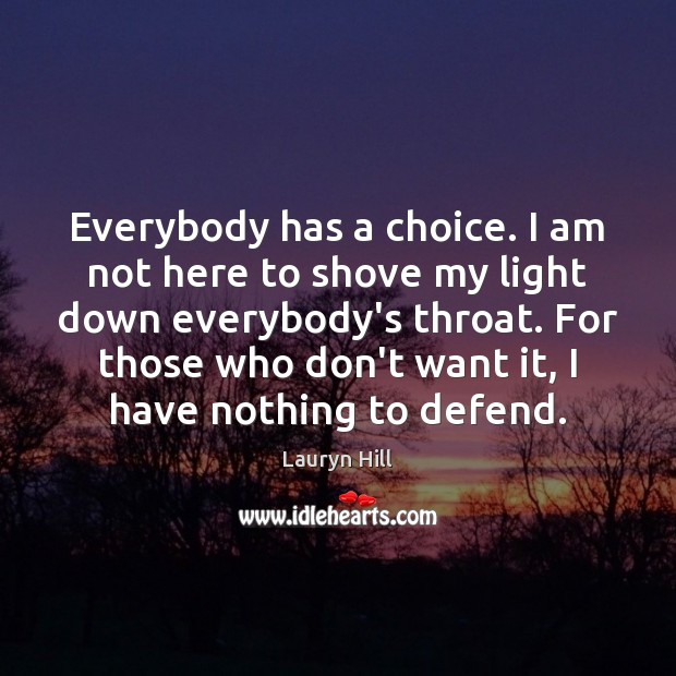 Everybody has a choice. I am not here to shove my light Lauryn Hill Picture Quote
