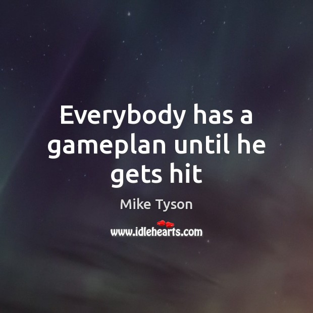 Everybody has a gameplan until he gets hit Mike Tyson Picture Quote